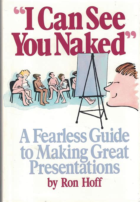 I Can See You Naked A Fearless Guide To Making Great Presentations Hoff Ron