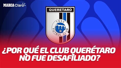 Por qué el Club Querétaro no fue desafiliado de la Liga MX YouTube