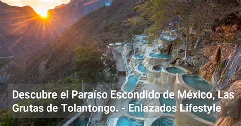 Descubre El Para So Escondido De M Xico Las Grutas De Tolantongo