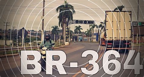 Antt Aprova Relatórios De Concessão Da Br 364 Em Rondônia Privatização Fica Cada Vez Mais Perto