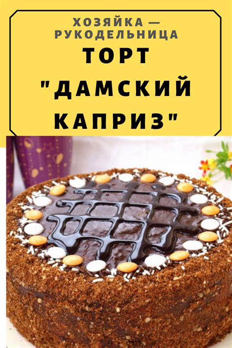 Торт «Дамский каприз» — Хозяйка — Рукодельница