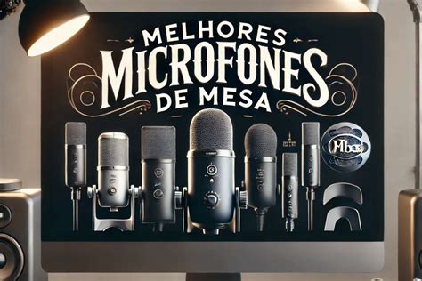 Melhores Microfones De Mesa - 9 Melhores Microfones de Mesa em 2025