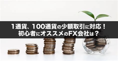 1通貨100通貨単位のFX少額取引に対応初心者にオススメのFX会社を徹底比較 FX手とり