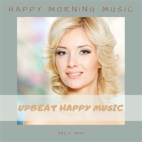 Play Happy Morning Music 7 By Upbeat Happy Music On Amazon Music