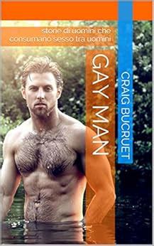 GAY MAN Storie Di Uomini Che Consumano Sesso Tra Uomini Italian Edition Kindle Edition By