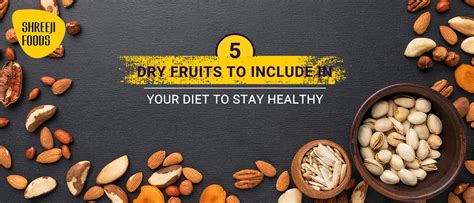 5 Dry Fruits To Include In Your Diet To Stay Healthy Shreeji Foods