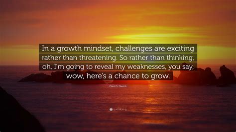 Carol S. Dweck Quote: “In a growth mindset, challenges are exciting ...