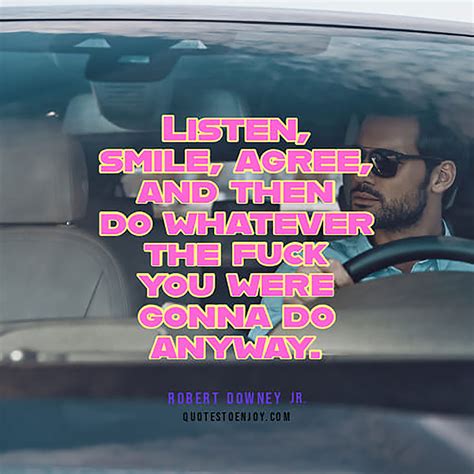 Listen Smile Agree And Then Do Whatever The Fuck Robert Downey Jr