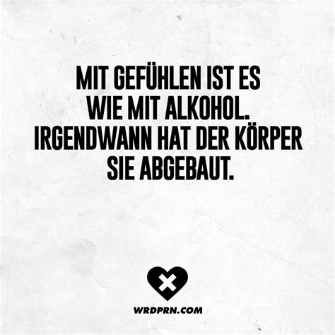 Mit Gefühlen ist es wie mit Alkohol Irgendwann hat der Körper sie