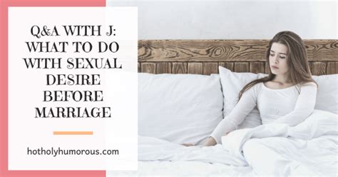Q A With J What To Do With Sexual Desire Before Marriage Hot Holy Humorous