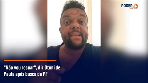 N O Vou Recuar Diz Otoni De Paula Ap S Busca Da Pf Youtube