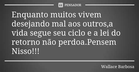 Enquanto Muitos Vivem Desejando Mal Aos Wallace Barbosa Pensador