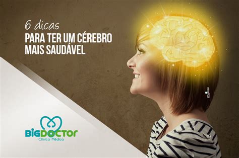 6 Dicas Para Ter Um Cérebro Mais Saudável Clínica Big Doctor