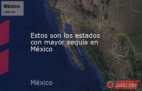 Estos Son Los Estados Con Mayor Sequía En México Ladomx