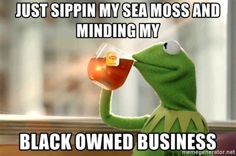 Just Sippin My Sea Moss And Minding My Black Owned Business None Of