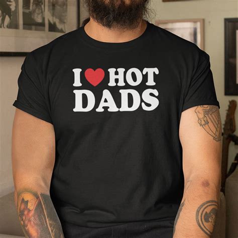 I Love Hot Dads Shirt