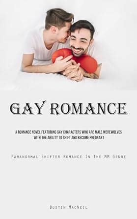 Gay Romance A Romance Novel Featuring Gay Characters Who Are Male Werewolves With The Ability