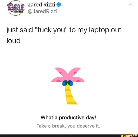 Jared Rizzi JaredRizzi Just Said Fuck You To My Laptop Out Loud What A Productive Day