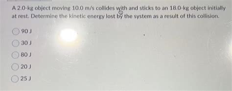Solved A 2.0-kg ﻿object moving 10.0ms ﻿collides with and | Chegg.com