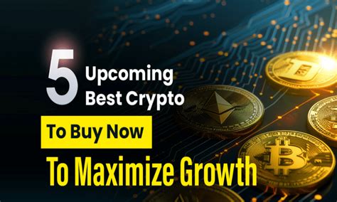 5 Upcoming Best Crypto To Buy Now To Maximize Growth Ambcrypto