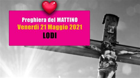 Preghiera del Mattino di Venerdì 21 Maggio 2021 Lodi del Venerdì