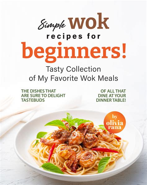 Simple Wok Recipes for Beginners!: Tasty Collection of My Favorite Wok ...