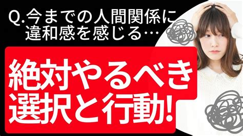 今までの人間関係に違和感を感じたら？必見！絶対にやるべき選択と行動！ Youtube