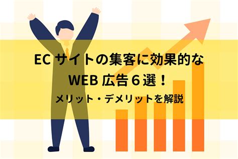 Ecサイトの集客に効果的なweb広告6選！メリット・デメリットを解説 ｜ネットショップ・オンラインショップの制作・運営ノウハウや業務改善の