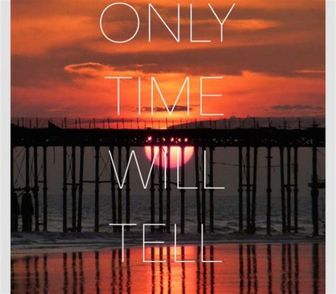 Only Time Will Tell Quotes. QuotesGram