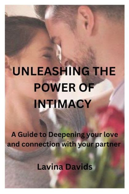 Unleashing The Power Of Intimacy A Guide To Deepening Your Love And