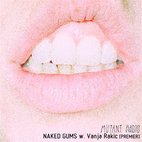 Stream NAKED GUMS W Vanja Rakic PREMIER By Mutant Radio