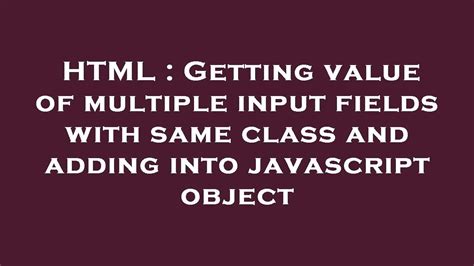 Html Getting Value Of Multiple Input Fields With Same Class And Adding Into Javascript Object