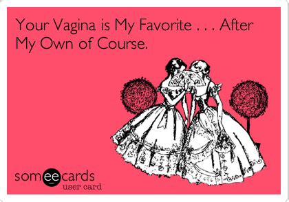 Your Vagina Is My Favorite After My Own Of Course Thinking Of You Ecard