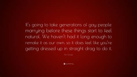 Dan Savage Quote Its Going To Take Generations Of Gay People Marrying Before These Things