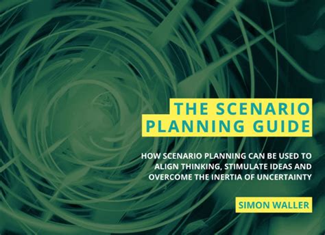 The Scenario Planning Guide How Scenario Planning Can Be Used To Align Thinking Stimulate