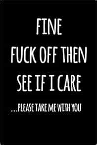 Fine Fuck Off Then See If I Care Please Take Me With You Funny Graduation Gift Book Notebook