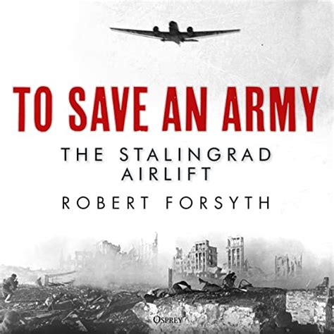 To Save An Army The Stalingrad Airlift Audible Audio Edition Robert