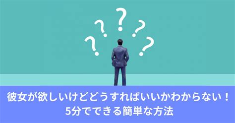 彼女が欲しいけどどうすればいいかわからない！5分でできる簡単な方法 マッチングアプリ・婚活・男女の出会いなら恋愛ナビ！