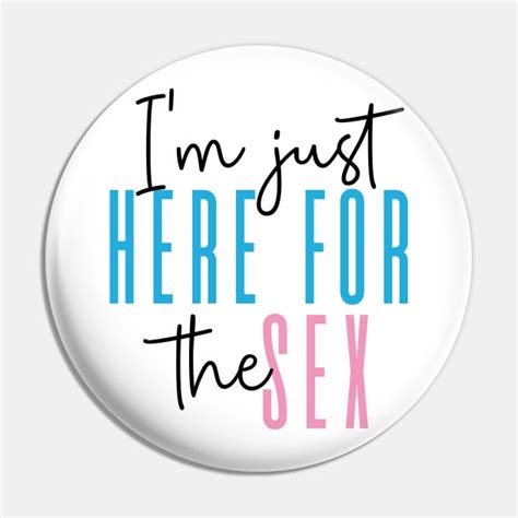 I M Just Here For The Sex Gender Reveal Party Gender Reveal Party Pin TeePublic