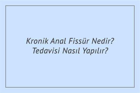 Kronik Anal Fissür Nedir Tedavisi Nasıl Yapılır