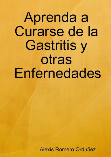 Aprenda A Curarse De La Gastritis Y Otras Enfernedades