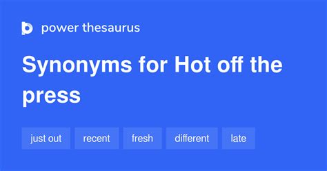 Unveiling Hot Off The Press Meanings Synonyms And Contextual Nuances