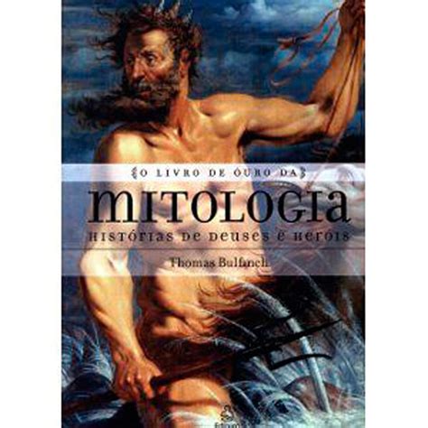 O Livro De Ouro Da Mitologia - LIVRO - O LIVRO DE OURO DA MITOLOGIA: HISTÓRIAS DE DEUSES E HERÓIS ...