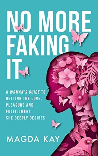 No More Faking It A Womans Guide To Getting The Love Pleasure And