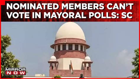 Delhi Mayoral Polls Row Nominated Members Cannot Vote Says Supreme