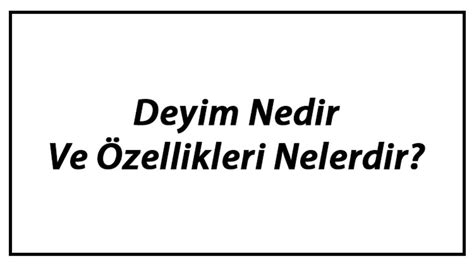 Deyim Nedir Ve Özellikleri Nelerdir Deyim Örnekleri Konu Anlatımı