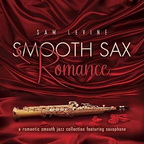 Smooth Sax Romance A Romantic Smooth Jazz Collection Featuring