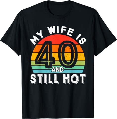 My Wife Is And Still Hot Years Old Birthday Of Her T Shirt Walmart