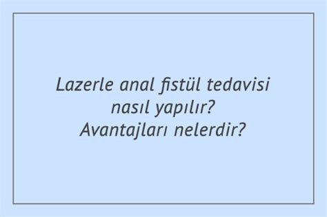 Lazerle anal fistül tedavisi nasıl yapılır Avantajları