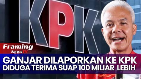 Heboh Ganjar Pranowo Dilaporkan Ke Kpk Dugaan Penerimaan Suap Dari